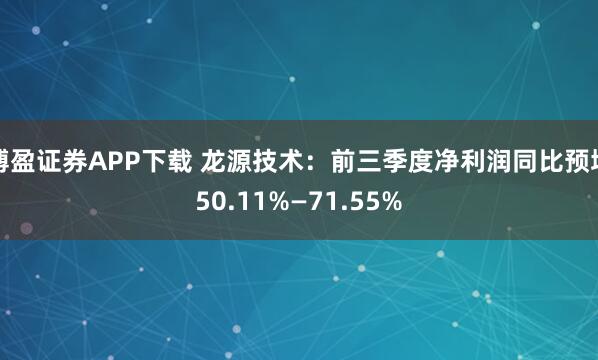 博盈证券APP下载 龙源技术：前三季度净利润同比预增50.11%—71.55%