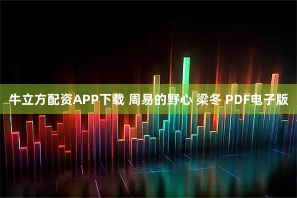 牛立方配资APP下载 周易的野心 梁冬 PDF电子版